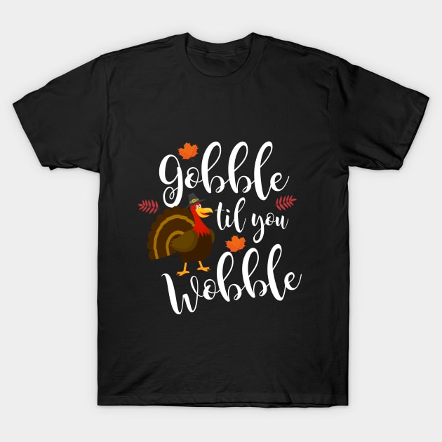 Funny Thanksgiving  Gobble Til You Wobble T-Shirt by theperfectpresents